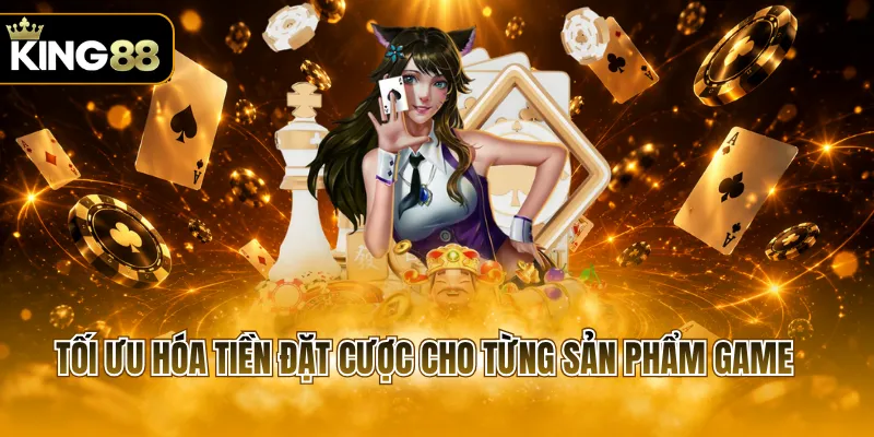 Tối ưu hóa tiền đặt cược cho từng sản phẩm game